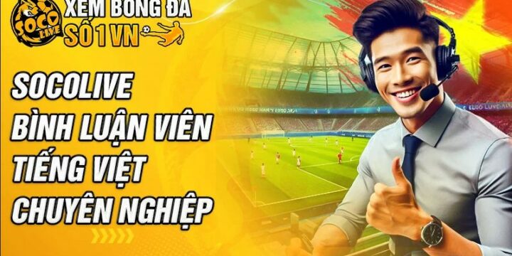 Khám phá Socolive trực tiếp – Nền tảng hội tụ cảm xúc bóng đá và nhịp sống số