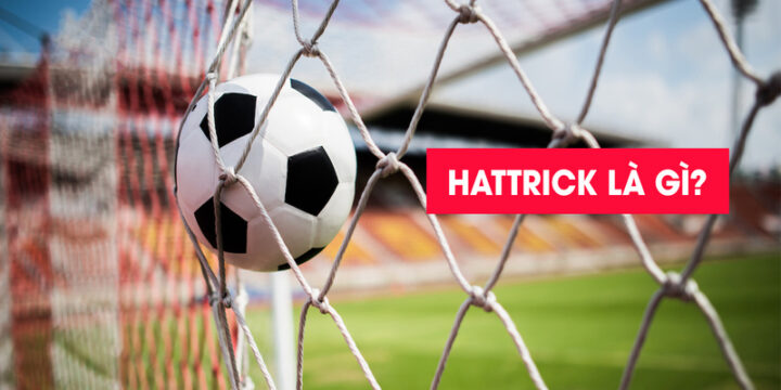 Hat-trick là gì? Những cầu thủ lập nhiều hat-trick nhất lịch sử